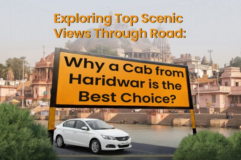 Exploring Top Scenic Views Through Road Why a Cab from Haridwar is the Best Choice
